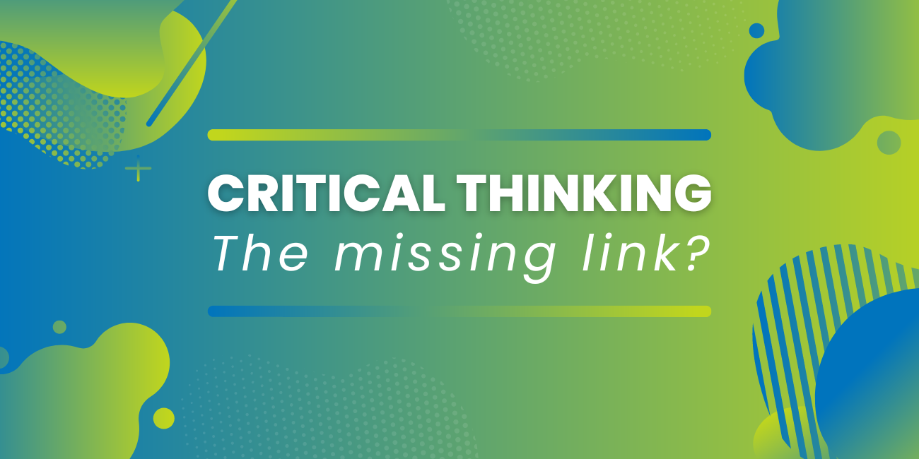 Critical Thinking, the missing link?